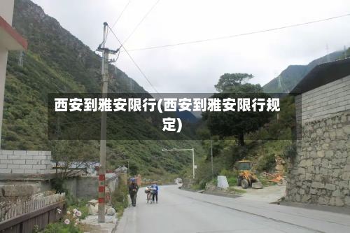 西安到雅安限行(西安到雅安限行规定)-第2张图片