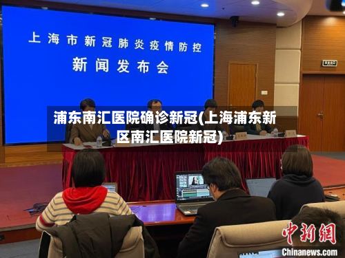 浦东南汇医院确诊新冠(上海浦东新区南汇医院新冠)-第2张图片