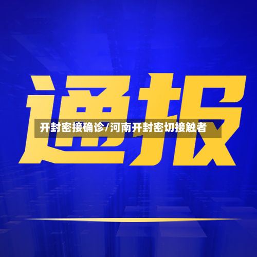 开封密接确诊/河南开封密切接触者