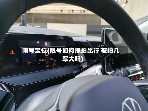 限号定位(限号如何抓拍出行 被拍几率大吗)