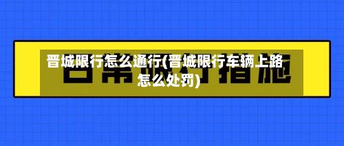 晋城限行怎么通行(晋城限行车辆上路怎么处罚)