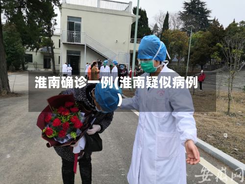 淮南确诊一例(淮南疑似病例)