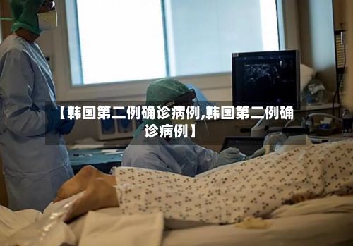 【韩国第二例确诊病例,韩国第二例确诊病例】-第2张图片