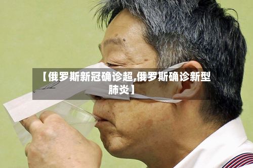 【俄罗斯新冠确诊超,俄罗斯确诊新型肺炎】