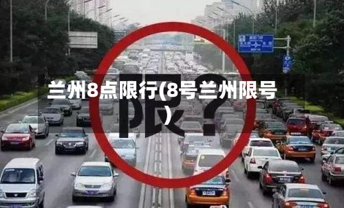兰州8点限行(8号兰州限号)-第2张图片
