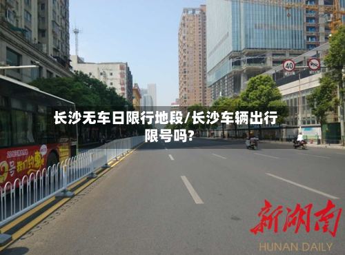 长沙无车日限行地段/长沙车辆出行限号吗?-第2张图片