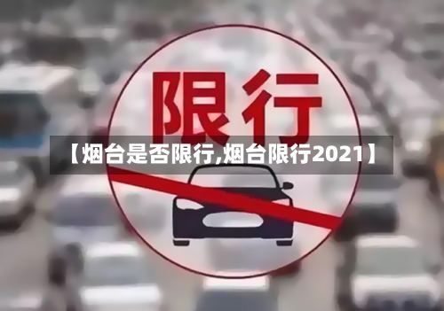 【烟台是否限行,烟台限行2021】-第2张图片