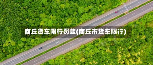 商丘货车限行罚款(商丘市货车限行)