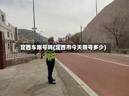 定西车限号吗(定西市今天限号多少)
