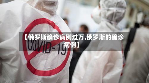 【俄罗斯确诊病例过万,俄罗斯的确诊病例】