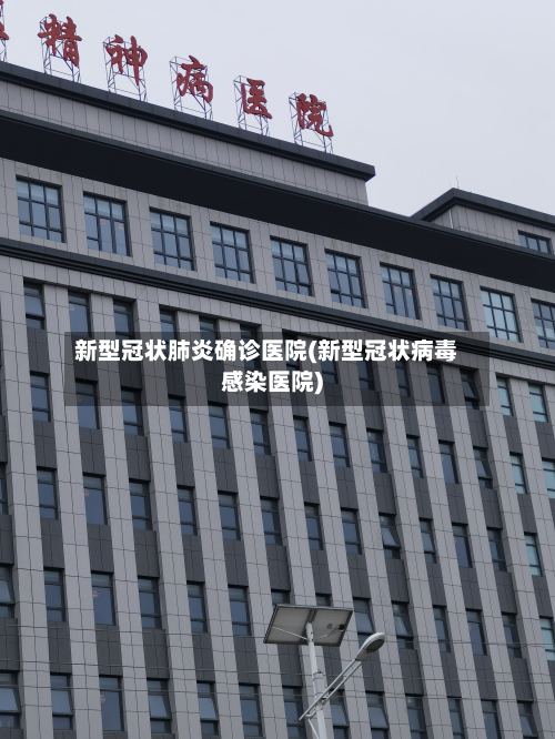 新型冠状肺炎确诊医院(新型冠状病毒感染医院)-第2张图片
