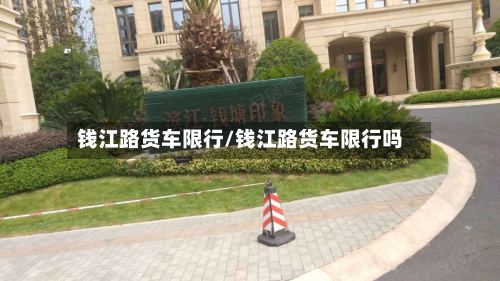 钱江路货车限行/钱江路货车限行吗