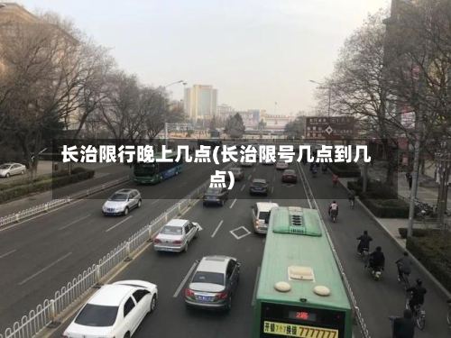 长治限行晚上几点(长治限号几点到几点)