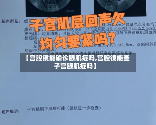 【宫腔镜能确诊腺肌症吗,宫腔镜能查子宫腺肌症吗】-第3张图片