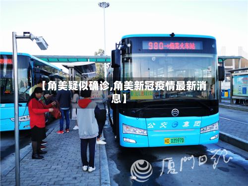 【角美疑似确诊,角美新冠疫情最新消息】
