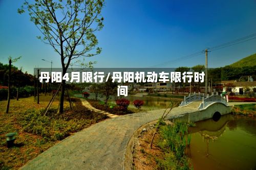 丹阳4月限行/丹阳机动车限行时间