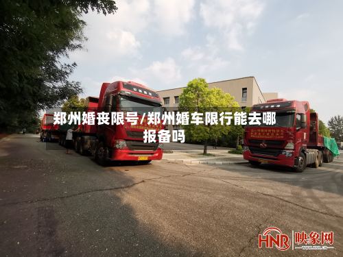 郑州婚丧限号/郑州婚车限行能去哪报备吗-第2张图片