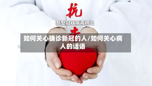 如何关心确诊新冠的人/如何关心病人的话语-第2张图片