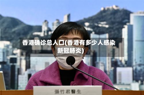 香港确诊总人口(香港有多少人感染新冠肺炎)-第2张图片