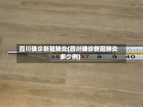 四川确诊新冠肺炎(四川确诊新冠肺炎多少例)