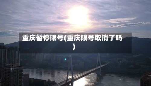 重庆暂停限号(重庆限号取消了吗)