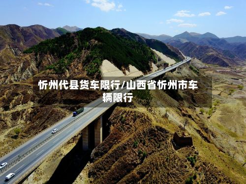 忻州代县货车限行/山西省忻州市车辆限行-第2张图片