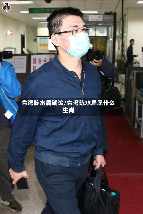 台湾陈水扁确诊/台湾陈水扁属什么生肖