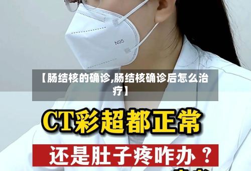 【肠结核的确诊,肠结核确诊后怎么治疗】