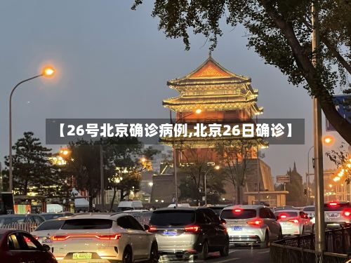 【26号北京确诊病例,北京26日确诊】-第2张图片