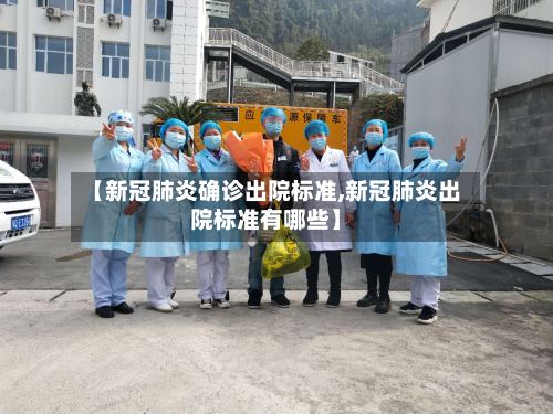 【新冠肺炎确诊出院标准,新冠肺炎出院标准有哪些】-第3张图片