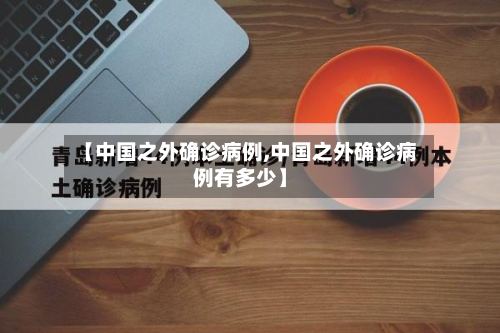 【中国之外确诊病例,中国之外确诊病例有多少】-第2张图片