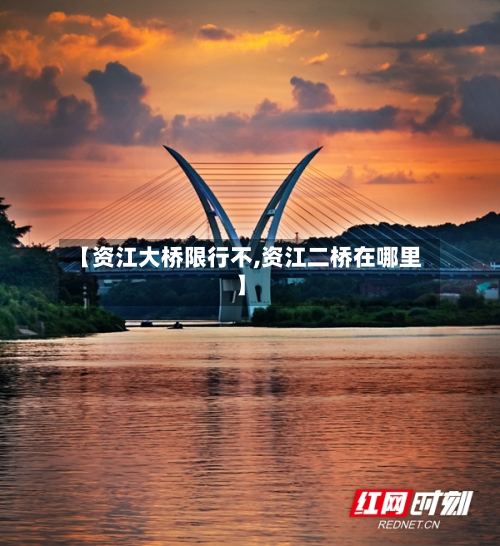 【资江大桥限行不,资江二桥在哪里】-第3张图片