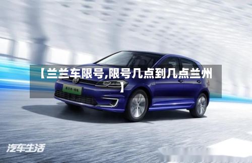 【兰兰车限号,限号几点到几点兰州】-第2张图片